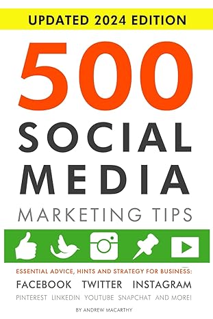 "500 Social Media Marketing Tips: Essential Advice, Hints and Strategy for Business: Facebook, Twitter, Instagram, Pinterest, LinkedIn, YouTube, Snapchat, and More!" by Andrew Macarthy